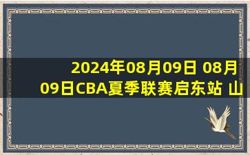 2024年08月09日 08月09日CBA夏季联赛启东站 山西79 - 75青岛 全场集锦